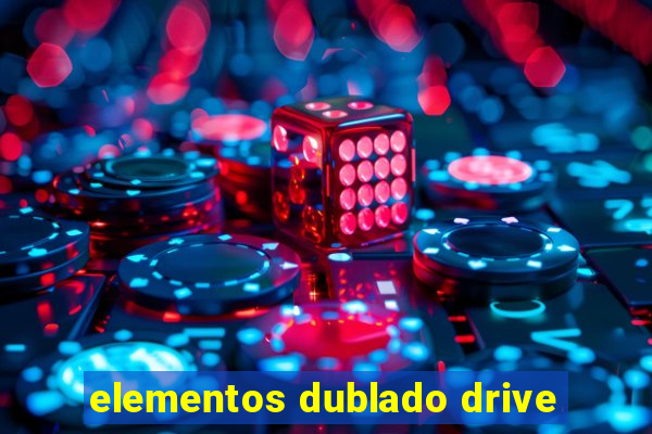 elementos dublado drive